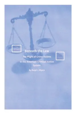 Sub lege: The Plight of Crime Victims in the American Criminal Justice System (Situația victimelor infracțiunilor în sistemul american de justiție penală) - Beneath the Law: The Plight of Crime Victims in the American Criminal Justice System