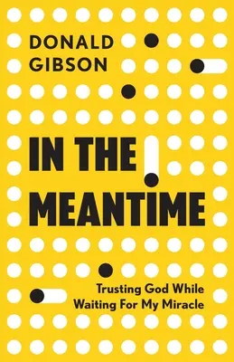 In the Meantime: Încrederea în Dumnezeu în timp ce aștept miracolul meu - In the Meantime: Trusting God While Waiting For My Miracle