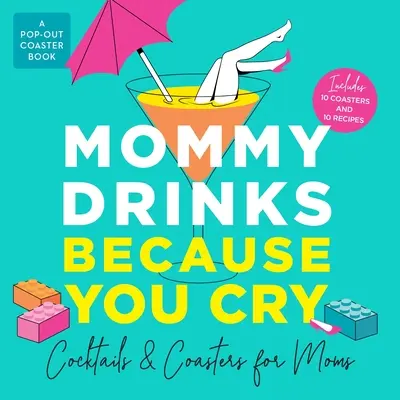 Mami bea pentru că plângi: Cocteiluri și suporturi de pahar pentru mame - Mommy Drinks Because You Cry: Cocktails and Coasters for Moms