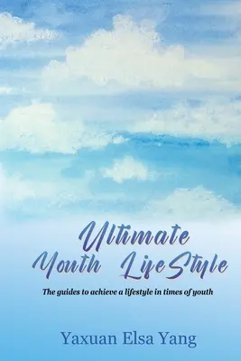 Ultimate Youth LifeStyle: Ghidurile pentru realizarea unui stil de viață în vremuri de tinerețe - Ultimate Youth LifeStyle: The guides to achieve a lifestyle in times of youth