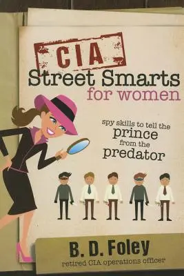 CIA Street Smarts pentru femei: Abilități de spionaj pentru a-l deosebi pe prinț de prădător - CIA Street Smarts for Women: Spy Skills to Tell the Prince from the Predator