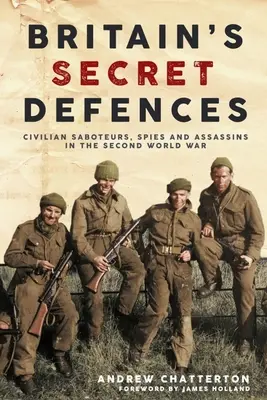 Apărarea secretă a Marii Britanii: Civil Saboteurs, Spies and Assassins During the Second World War (Sabotori, spioni și asasini civili în timpul celui de-al Doilea Război Mondial) - Britain's Secret Defences: Civilian Saboteurs, Spies and Assassins During the Second World War