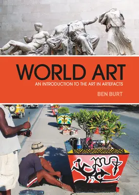 Arta mondială: An Introduction to the Art in Artefacts (O introducere în artă prin artefacte) - World Art: An Introduction to the Art in Artefacts
