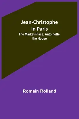 Jean-Christophe în Paris: Piața, Antoinette, Casa - Jean-Christophe in Paris: The Market-Place, Antoinette, the House