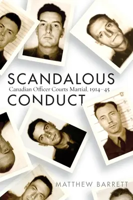 Conduită scandaloasă: Curțile marțiale ale ofițerilor canadieni, 1914-1945 - Scandalous Conduct: Canadian Officer Courts Martial, 1914-45
