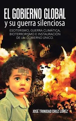 El gobierno global y su guerra silenosa: Esoterismo, guerra climtica, bioterrorismo e instauracin de un gobierno nico. - El gobierno global y su guerra silenciosa: Esoterismo, guerra climtica, bioterrorismo e instauracin de un gobierno nico.
