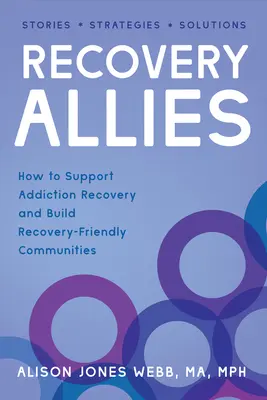 Recovery Allies: Cum să sprijiniți recuperarea din dependență și să construiți comunități prietenoase cu recuperarea - Recovery Allies: How to Support Addiction Recovery and Build Recovery-Friendly Communities