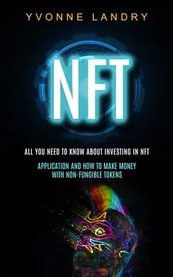 Nft: Tot ce trebuie să știți despre investiția în Nft (Aplicație și cum să faceți bani cu jetoane non-fungibile) - Nft: All You Need to Know About Investing in Nft (Application and How to Make Money With Non-fungible Tokens)
