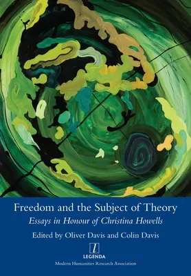 Libertatea și subiectul teoriei: Eseuri în onoarea Christinei Howells - Freedom and the Subject of Theory: Essays in Honour of Christina Howells