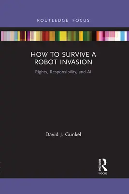 Cum să supraviețuiești unei invazii de roboți: Drepturi, responsabilitate și inteligență artificială - How to Survive a Robot Invasion: Rights, Responsibility, and AI