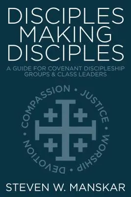 Discipoli care fac discipoli: Un ghid pentru grupurile de ucenici și liderii de clasă din cadrul Convenției - Disciples Making Disciples: A Guide for Covenant Discipleship Groups & Class Leaders