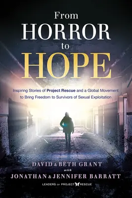 De la groază la speranță: Povești inspirate ale Proiectului Rescue și ale unei mișcări globale pentru a aduce libertatea supraviețuitorilor exploatării sexuale - From Horror to Hope: Inspiring Stories of Project Rescue and a Global Movement to Bring Freedom to Survivors of Sexual Exploitation
