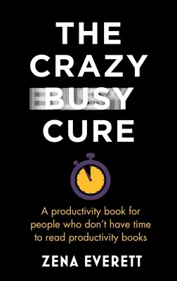 The Crazy Busy Cure: O carte de productivitate pentru oamenii care nu au timp pentru cărți de productivitate - The Crazy Busy Cure: A Productivity Book for People with No Time for Productivity Books