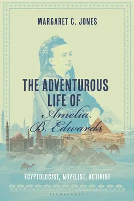 Viața aventuroasă a Ameliei B. Edwards: Egiptolog, romancier, activist - The Adventurous Life of Amelia B. Edwards: Egyptologist, Novelist, Activist