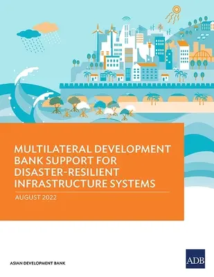 Sprijinul Băncii Multilaterale de Dezvoltare pentru sistemele de infrastructură rezistente la dezastre - Multilateral Development Bank Support for Disaster-Resilient Infrastructure Systems