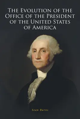 Evoluția funcției de președinte al Statelor Unite ale Americii (The Evolution of the Office of the President of the United States of America) - The Evolution of the Office of the President of the United States of America