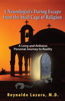 Evadarea îndrăzneață a unui neurolog din cușca de oțel a religiei, o călătorie personală lungă și dificilă către realitate - A Neurologist's Daring Escape from the Steel Cage of Religion, A Long and Arduous Personal Journey to Reality