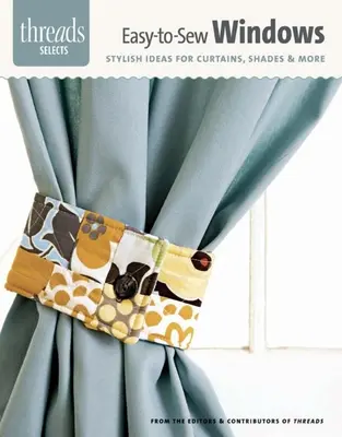 Ferestre ușor de cusut: Idei elegante pentru perdele, umbrele și multe altele - Easy-To-Sew Windows: Stylish Ideas for Curtains, Shades & More