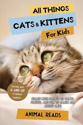 Toate lucrurile despre pisici și pisoi pentru copii: Plin cu o mulțime de fapte, fotografii și distracție pentru a învăța totul despre pisici - All Things Cats & Kittens For Kids: Filled With Plenty of Facts, Photos, and Fun to Learn all About Cats