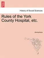 Rules of the York County Hospital, Etc.