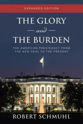 Glorie și povară: The American Presidency from the New Deal to the Present, Ediție extinsă - The Glory and the Burden: The American Presidency from the New Deal to the Present, Expanded Edition