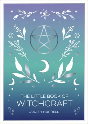 Mica carte a vrăjitoriei: O introducere în Magick și Vrăjitoria Albă - The Little Book of Witchcraft: An Introduction to Magick and White Witchcraft