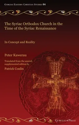 Biserica Ortodoxă Siriacă în vremea Renașterii Siriene [The Syriac Orthodox Church in the Time of the Syriac Renaissance - The Syriac Orthodox Church in the Time of the Syriac Renaissance