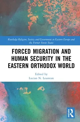 Migrația forțată și securitatea umană în lumea ortodoxă orientală - Forced Migration and Human Security in the Eastern Orthodox World