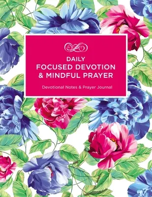 Devoțiune zilnică concentrată și rugăciune conștientă: Note devoționale și jurnal de rugăciune - Daily Focused Devotion and Mindful Prayer: Devotional Notes and Prayer Journal