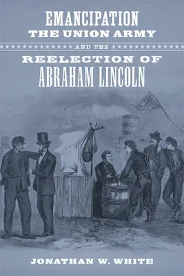 Emanciparea, armata Uniunii și realegerea lui Abraham Lincoln - Emancipation, the Union Army, and the Reelection of Abraham Lincoln