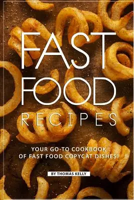 Rețete Fast Food: Cartea dvs. de bucate Go-to de Fast Food Copycat Dishes! - Fast Food Recipes: Your Go-to Cookbook of Fast Food Copycat Dishes!