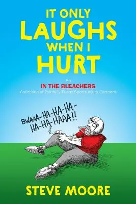 Râde doar când mă rănesc: O colecție de desene animate dureros de amuzante cu răniri sportive, realizată de In the Bleachers - It Only Laughs When I Hurt: An In the Bleachers Collection of Painfully Funny Sports Injury Cartoons