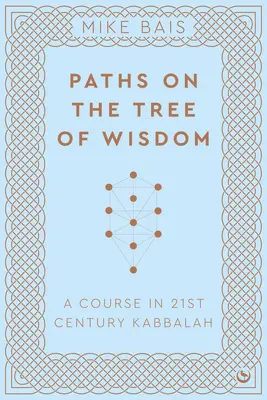 Paths on the Tree of Wisdom (Căi pe copacul înțelepciunii): Un curs în Cabala secolului XXI - Paths on the Tree of Wisdom: A Course in 21st Century Kabbalah