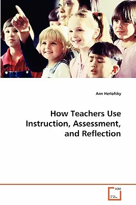 Cum folosesc profesorii instruirea, evaluarea și reflecția - How Teachers Use Instruction, Assessment, and Reflection