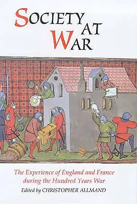 Societatea în război: experiența Angliei și a Franței în timpul Războiului de o sută de ani (Society at War: The Experience of England and France During the Hundred Years War) - Society at War: The Experience of England and France During the Hundred Years War