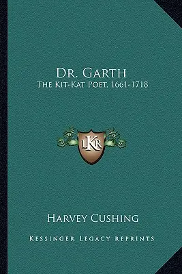 Dr. Garth: Poetul Kit-Kat, 1661-1718 - Dr. Garth: The Kit-Kat Poet, 1661-1718
