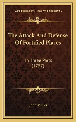 Atacul și apărarea locurilor fortificate: În trei părți (1757) - The Attack And Defense Of Fortified Places: In Three Parts (1757)