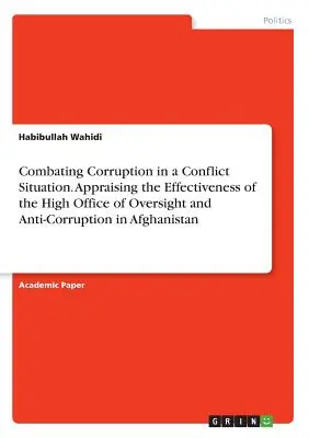 Combaterea corupției într-o situație de conflict. Evaluarea eficacității Înaltului Oficiu de Supraveghere și Anticorupție din Afganistan - Combating Corruption in a Conflict Situation. Appraising the Effectiveness of the High Office of Oversight and Anti-Corruption in Afghanistan