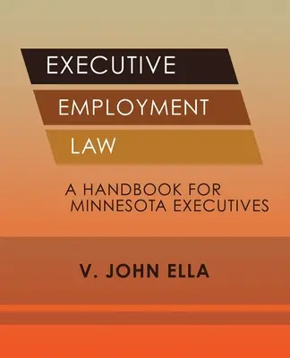 Executive Employment Law: Un manual pentru directorii executivi din Minnesota - Executive Employment Law: A Handbook for Minnesota Executives