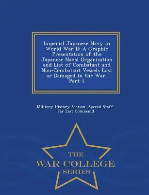 Marina Imperială Japoneză în Al Doilea Război Mondial: O prezentare grafică a organizației navale japoneze și lista navelor combatante și necombatante pierdute - Imperial Japanese Navy in World War II: A Graphic Presentation of the Japanese Naval Organization and List of Combatant and Non-Combatant Vessels Lost