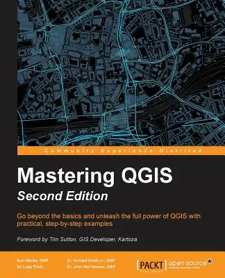 Mastering QGIS - Ediția a doua: Mergeți dincolo de elementele de bază și eliberați întreaga putere a QGIS cu exemple practice, pas cu pas - Mastering QGIS - Second Edition: Go beyond the basics and unleash the full power of QGIS with practical, step-by-step examples