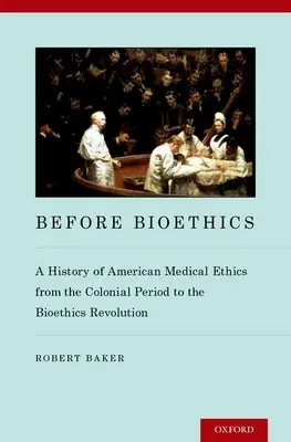 Înainte de bioetică: O istorie a eticii medicale americane din perioada colonială până la revoluția bioetică - Before Bioethics: A History of American Medical Ethics from the Colonial Period to the Bioethics Revolution