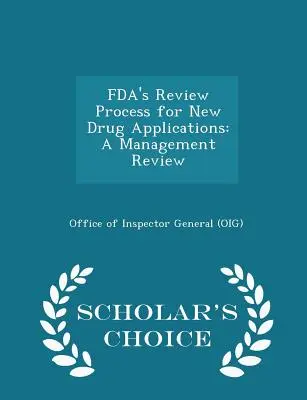 Procesul de revizuire al Fda pentru cererile de medicamente noi: A Management Review - Scholar's Choice Edition (Office of Inspector General (Oig)) - Fda's Review Process for New Drug Applications: A Management Review - Scholar's Choice Edition (Office of Inspector General (Oig))