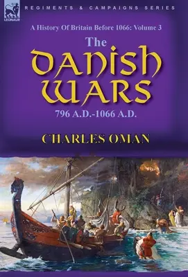 O istorie a Marii Britanii înainte de 1066: Volumul 3 - Războaiele daneze, 796 d.Hr.-1066 d.Hr. - A History of Britain Before 1066: Volume 3-The Danish Wars, 796 A.D.-1066 A.D.