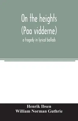 Pe înălțimi (Paa vidderne) o tragedie în balade lirice - On the heights (Paa vidderne) a tragedy in lyrical ballads