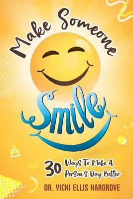 Fă pe cineva să zâmbească: 30 Ways To Make A Person's Day Better (30 de moduri de a îmbunătăți ziua unei persoane) - Make Someone Smile: 30 Ways To Make A Person's Day Better