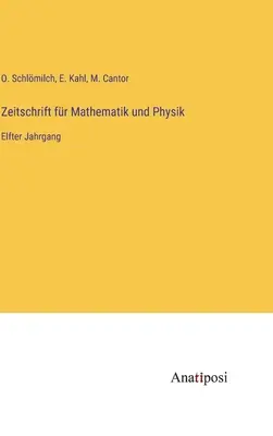 Journal of Mathematics and Physics: Al unsprezecelea volum - Zeitschrift fr Mathematik und Physik: Elfter Jahrgang