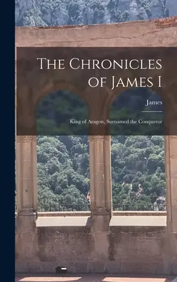 Cronicile lui James I: Rege al Aragonului, supranumit Cuceritorul - The Chronicles of James I: King of Aragon, Surnamed the Conqueror