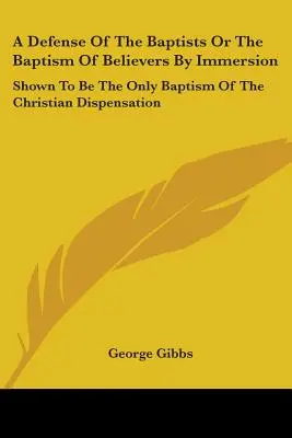 A Defense Of The Baptists Or The Baptism Of Believers By Immersion: Dovedit a fi singurul botez al dispensației creștine - A Defense Of The Baptists Or The Baptism Of Believers By Immersion: Shown To Be The Only Baptism Of The Christian Dispensation