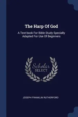 Harfa lui Dumnezeu: Un manual pentru studiul Bibliei special adaptat pentru începători - The Harp Of God: A Text-book For Bible Study Specially Adapted For Use Of Beginners
